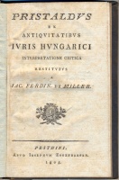 Miller, (Jakab) Iac.( Ferdinánd) Ferdin. : Pristaldus Ex Antiquitatibus Iuris Hungarici Interpretatione Critica Restitutus