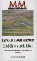 Fermor, Patrick Leigh : Erdők s vizek közt. Esztergomtól Brassóig gyalogszerrel 1934-ben