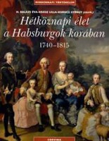 H. Balázs Éva - Krász Lilla - Kurucz György (szerk.) : Hétköznapi élet a Habsburgok korában 1740-1815