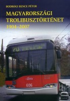 Bodrogi Bence Péter : Magyarországi trolibusztörténet 1904-2007