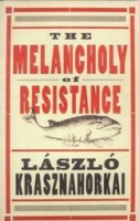 László Krasznahorkai : The melancholy of resistance