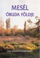 Csemez Attila, Lorberer Árpád, Molnár Margit (szerk.) : Mesél Óbuda földje - Óbuda-Békásmegyer természeti-táji értékei