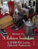 Bruckner Éva : A Zsibárus boszorkány - Az Ecseri piac krónikája a Teleki tértől a Nagykőrösi útig