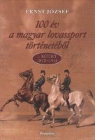 Ernst József : 100 év a magyar lovassport történetéből I. köt. 1872-1914.