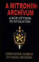 Andrew, Christopher - Mithorin, Vaszilij : A Mitrohin-archívum - A KGB otthon és nyugaton