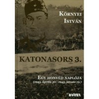 Környei István : Katonasors 3.  Egy Honvéd naplója. 1943. április 30. - 1945. január 19.