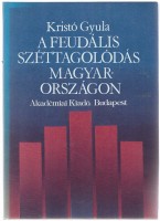 Kristó Gyula    : A feudális széttagolódás Magyarországon
