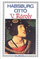 Habsburg Ottó : V. Károly. Egy európai császár