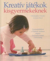 Clouder,Christopher - Nicol, Janni : Kreatív játékok kisgyermekeknek - Gyermekjátékok a Waldorf-módszer alapján 3 hónapos kortól 2 éves korig