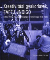 Hornyik Sándor - Szőke Annamária (szerk.) : Kreativitási gyakorlatok, FAFEJ, INDIGO - Erdély Miklós művészetpedagógiai tevékenysége 1975-1986