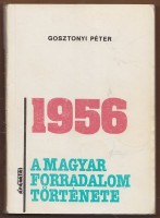 Gosztonyi Péter   : 1956 A magyar forradalom története