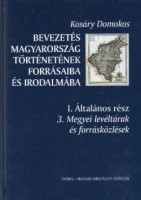 Kosáry Domokos : Bevezetés Magyarország történetének forrásaiba és irodalmába I. Általános rész - 3. Megyei levéltárak és forrásközlések