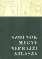Szabó László - Csalog Zsolt (szerk.) : Szolnok megye néprajzi atlasza I.1./ I.2.