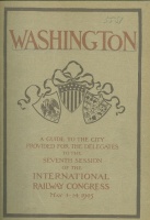 Washington, a Guide to the City, Provided for the Delegates to the Seventh Session of the International Railway Congress, May 3-4, 1905