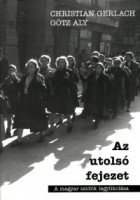Gerlach, Christian - Aly, Götz : Az utolsó fejezet - Reálpolitika, ideológia és a magyar zsidók legyilkolása 1944/1945