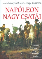 Bueno, Jean-Francis - Serge Cosseron : Napóleon nagy csatái Austerlitztől Waterlooig