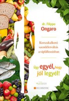 Ongaro, Filippo : Úgy egyél, hogy jól legyél! - Korszakalkotó szemléletváltás a táplálkozásban