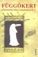 Csirkés Ferenc, Csorba György, Sudár Balázs, Takács Zoltán Bálint (szerk.) : Függőkert. Orientalisztikai tanulmányok 2.
