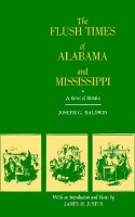 Baldwin, Joseph G.  : The Flush Times of Alabama and Mississippi - A Series of Sketches 