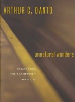 Danto, Arthur C.  : Unnatural Wonders. Essays from the Gap Between Art and Life