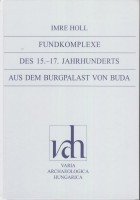 Holl, Imre : Fundkomplexe des 15.-17. Jahrhunderts aus dem Burgpalast von Buda