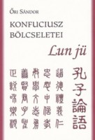 Őri Sándor : Konfuciusz bölcseletei. Lun jü. (Kínai-magyar kétnyelvű kiadás)