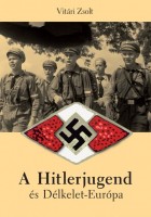 Vitári Zsolt : A Hitlerjugend és Délkelet-Európa