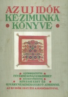 Feyérné Kovács Erzsébet (szerk.) : Az Uj Idők kézimunka könyve. Varrás, hímzés.