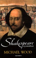 Wood, Michael : Shakespeare nyomában