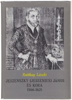 Ruttkay László : Jeszenszky (Jessenius) János és kora. 1566-1621