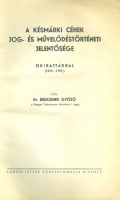 Bruckner Gyõzõ : A késmárki céhek jog- és mûvelõdéstörténeti jelentõsége. Okirattárral (1515 – 1757.)