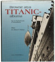 O'Donnell S. J., E. E.    : Browne atya Titanic-albuma. Egy utas fényképfelvételei és visszaemlékezései
