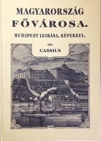 Cassius : Magyarország fővárosa - Budapest leírása, képekkel (reprint)