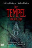 Baigent, Michael - Leigh, Richard : Der Tempel und die Loge - Das geheime Erbe der Templer in der Freimaurerei