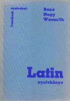 Banó István - Nagy Ferenc - Waczulik Margit   : Latin nyelvkönyv  