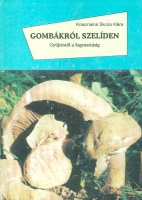 Krasznainé Skoda Klára  : Gombákról szelíden - Gyűjtéstől a fogyasztásig