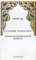 Oszmán aga : A gyaurok rabságában. Pasák és generálisok között.