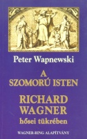 Wapnewski, Peter : A szomorú Isten - Richard Wagner hősei tükrében