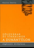 Pásztor Emília : Földvárak és sírhalmok a Dunántúlon - Earthworks and Tumuli during the Bronze and Iron Ages in Transdanubia