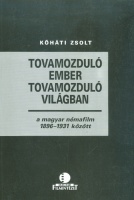 Kőháti Zsolt : Tovamozduló ember tovamozduló világban. A magyar némafilm 1896-1931 között.
