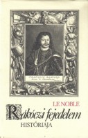 Le Noble, Eustache : Rákóczi fejedelem históriája avagy az elégedetlenek háborúja az ő vezérlete alatt