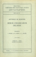 Bonfinis, Antonius de : Rerum Ungaricarum Decades in IV Tomis. Tomus IV. - Pars I.