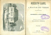 Áldor Imre : Kossuth Lajos, mint a magyar nép vezére és tanitója.