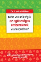 Lenkei Gábor : Miért van szükségük az egészséges embereknek vitaminpótlásra? - 211 vitaminfogyasztó tapasztalata orvosi magyarázattal