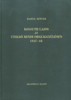 Barta István (szerk.)  : Kossuth Lajos 1848/49-ben I. Kossuth Lajos az utolsó rendi országgyűlésen 1847/48.