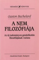 Bachelard, Gaston : A nem filozófiája - Az új tudományos gondolkodás filozófiájának vázlata