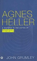 Grumley, John E.  : Agnes Heller. A Moralist in the Vortex of History