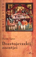Havasi Ágnes  : Dosztojevszkij szentjei - A pozitív szépségű hősök ortodox egyházi eredete