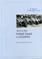 Albertini Béla : Szélpál Árpád, a szociofotós - A magyar fotográfia forrásai