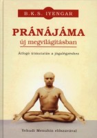 Iyengar, B. K. S.  : Pránájáma új megvilágításban-Pránájáma dípiká. Átfogó útmutatás a jógalégzéshez